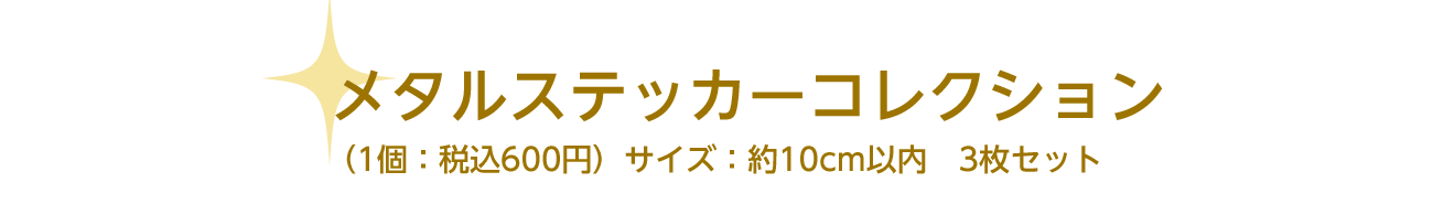 メタルステッカーコレクション（1個：税込600円）サイズ：約10cm以内　3枚セット